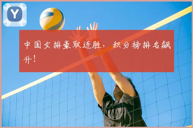 中国女排豪取连胜，积分榜排名飙升！