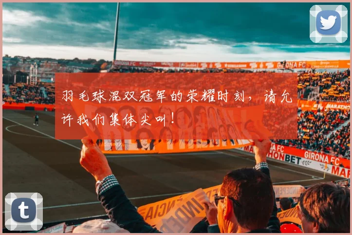 羽毛球混双冠军的荣耀时刻,请允许我们集体尖叫!