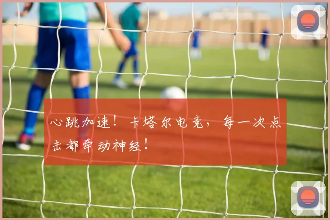 心跳加速！卡塔尔电竞，每一次点击都牵动神经！
