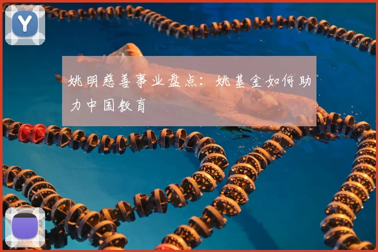 姚明慈善事业盘点:姚基金如何助力中国教育